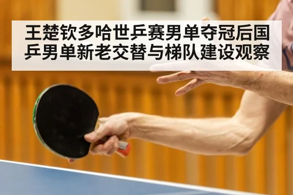 王楚钦多哈世乒赛男单夺冠后国乒男单新老交替与梯队建设观察